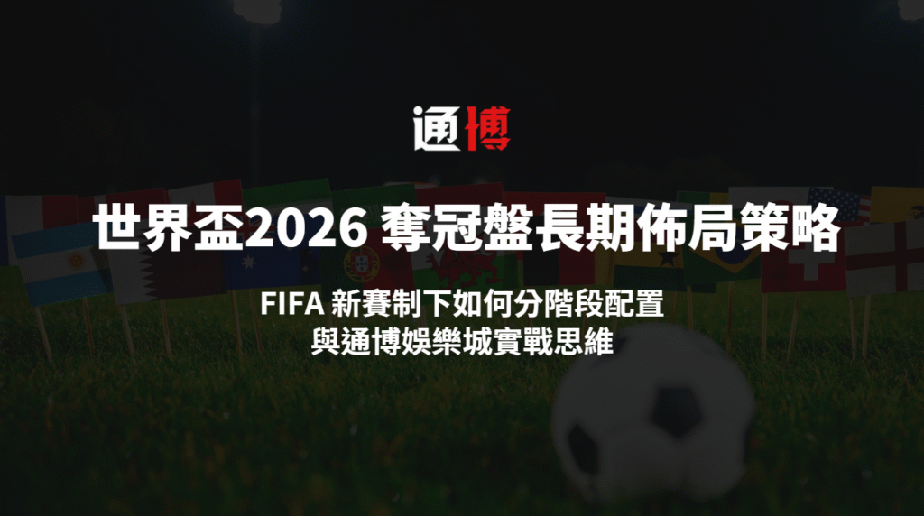 世界盃2026 奪冠盤長期佈局策略|FIFA 新賽制下如何分階段配置與通博娛樂城實戰思維